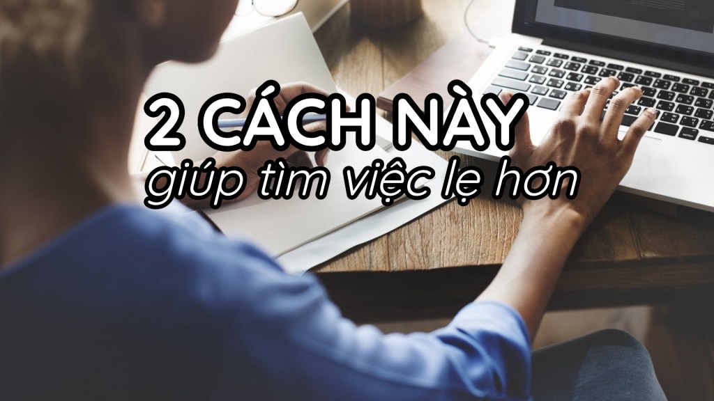 Hai Cách Giúp Tăng Hiệu Quả Tìm&nbsp;Việc