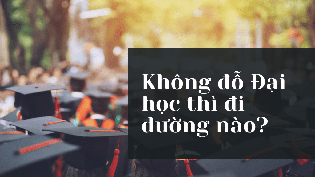 Không đỗ Đại học thì đi đường nào?