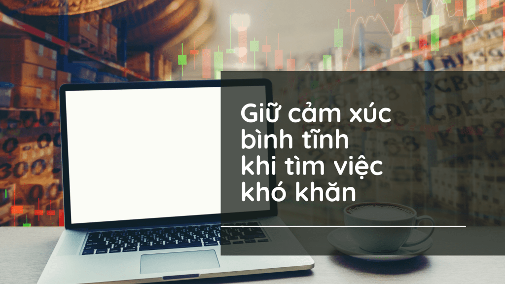 Giữ cảm xúc bình tĩnh khi tìm việc khó khăn
