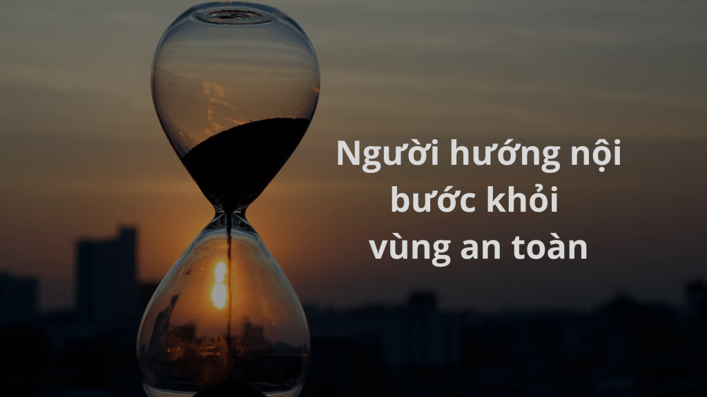 Làm sao để người hướng nội bước ra khỏi vùng an toàn của&nbsp;mình?