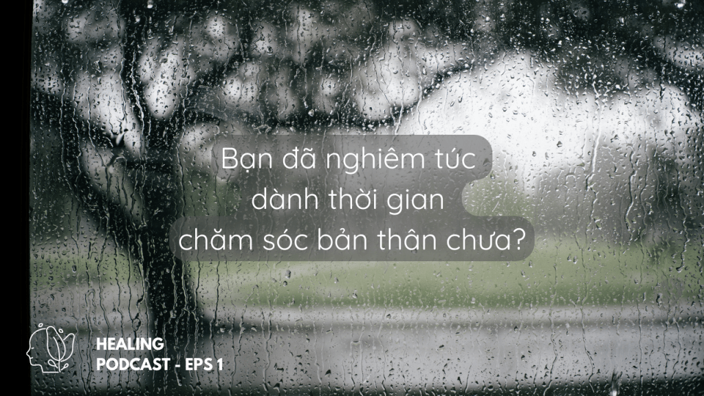 [Podcast] Bạn đã nghiêm túc dành thời gian chăm sóc bản thân&nbsp;chưa?